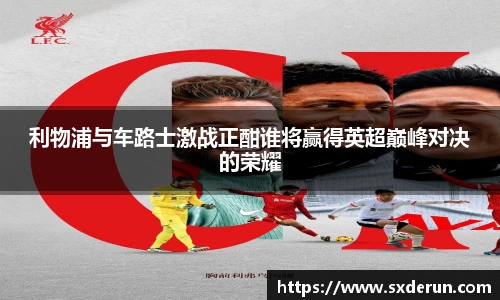 利物浦与车路士激战正酣谁将赢得英超巅峰对决的荣耀